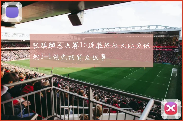 张镇麟总决赛15连胜终结大比分依然3-1领先的背后故事